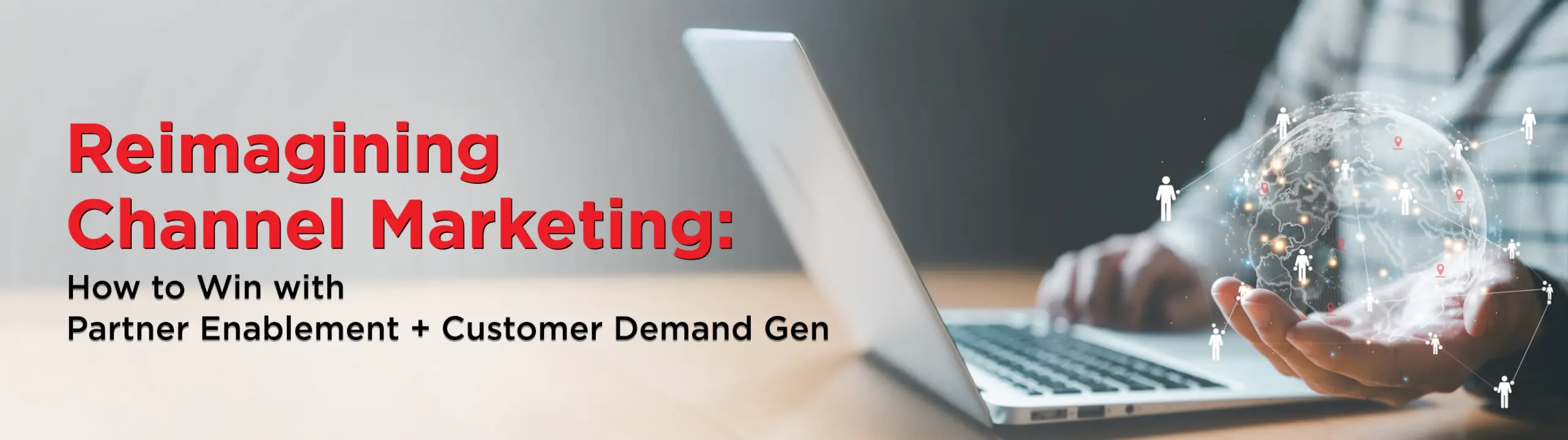 Reimagining Channel Marketing: How to Win with Partner Enablement + Customer Demand Gen